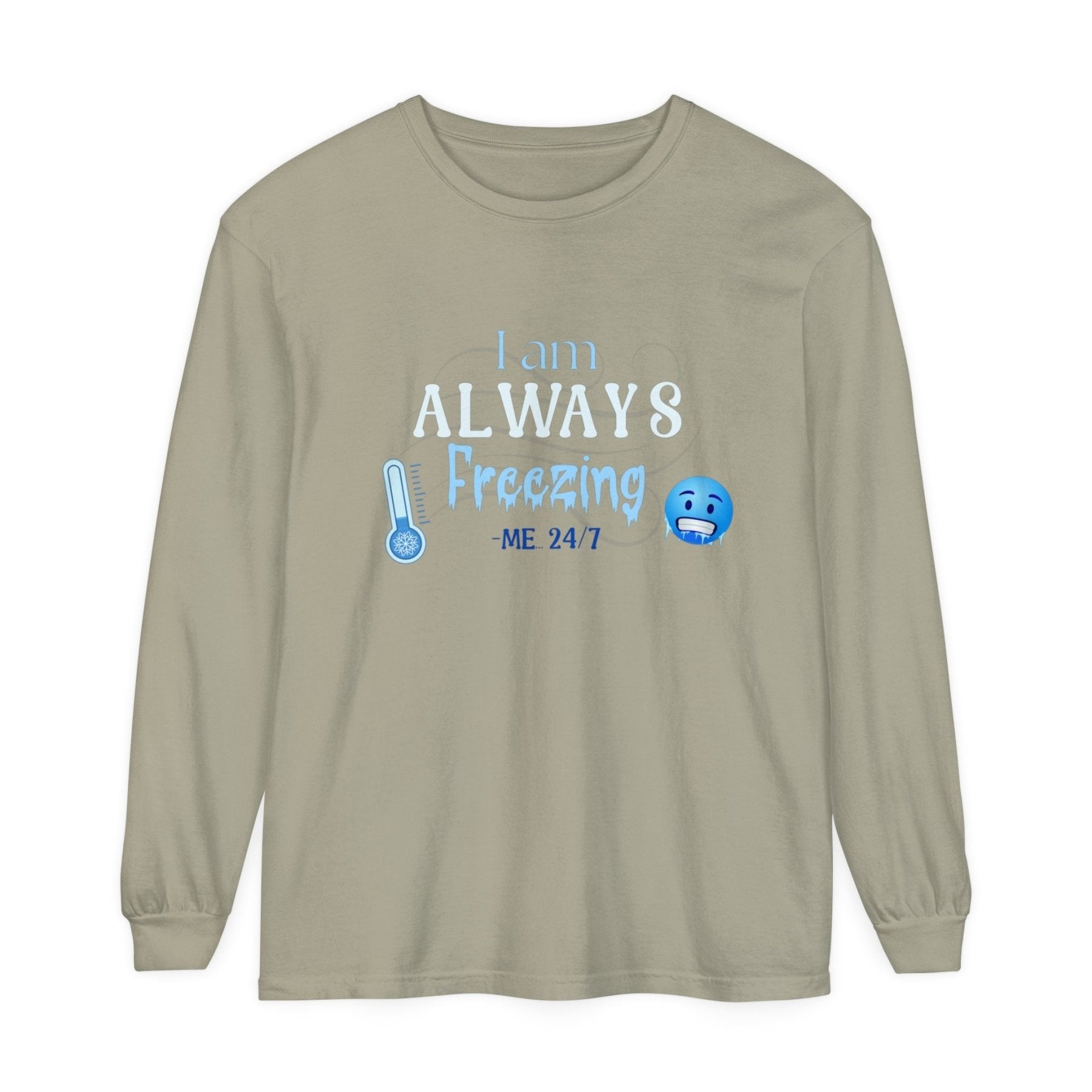 Unisex Garment-dyed Long Sleeve T-Shirt, I am Always Freezing, Cold, All Year Tee, Cold Lover - Janlyn's Crafts