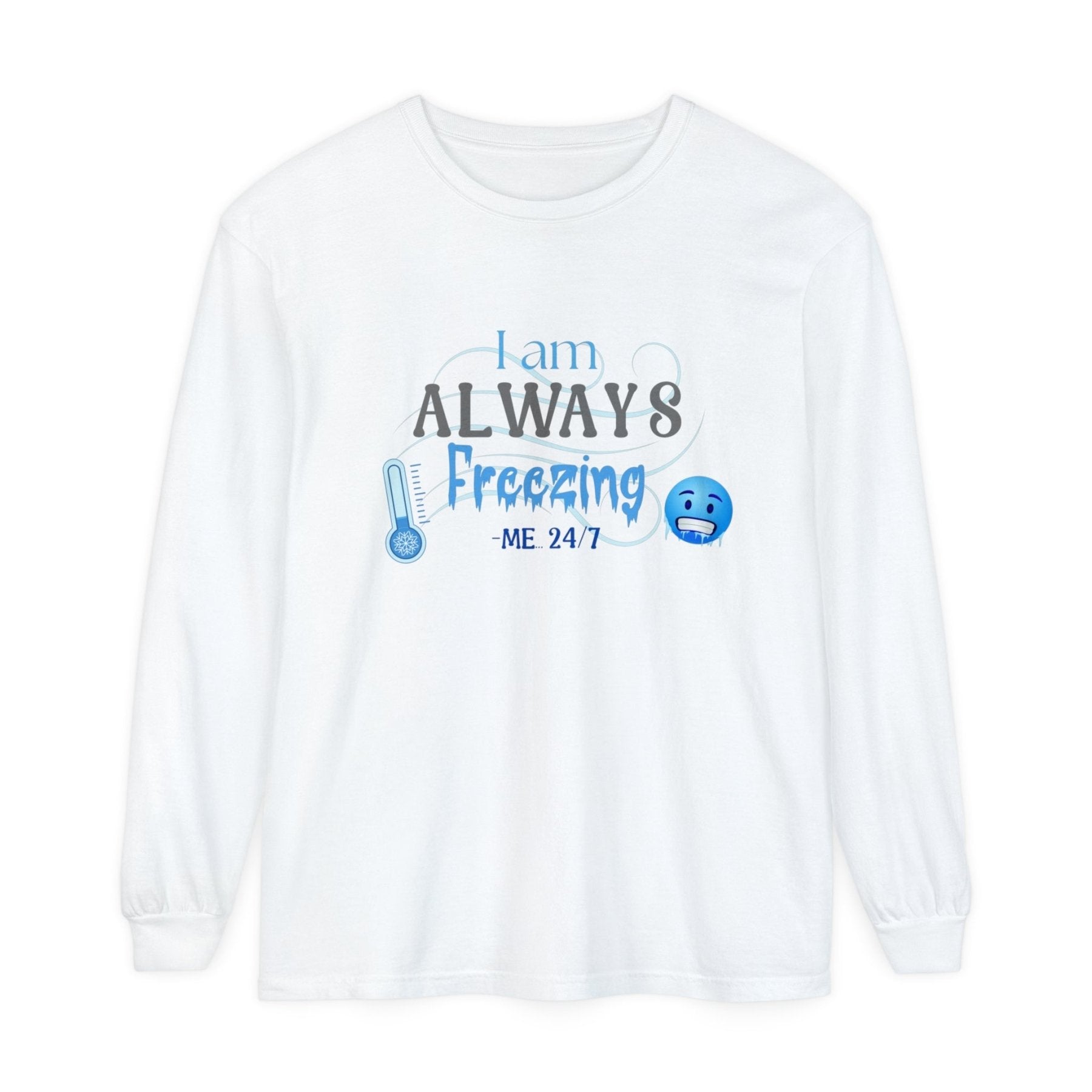 Unisex Garment-dyed Long Sleeve T-Shirt, I am Always Freezing, Cold, All Year Tee, Cold Lover - Janlyn's Crafts