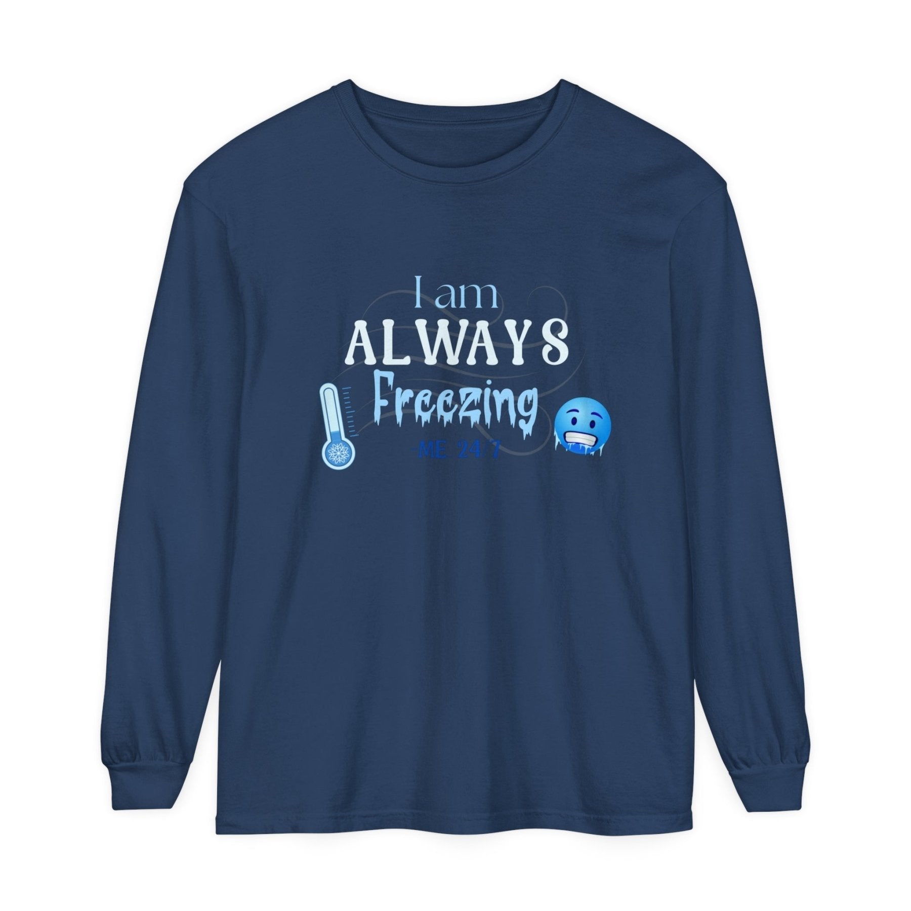 Unisex Garment-dyed Long Sleeve T-Shirt, I am Always Freezing, Cold, All Year Tee, Cold Lover - Janlyn's Crafts