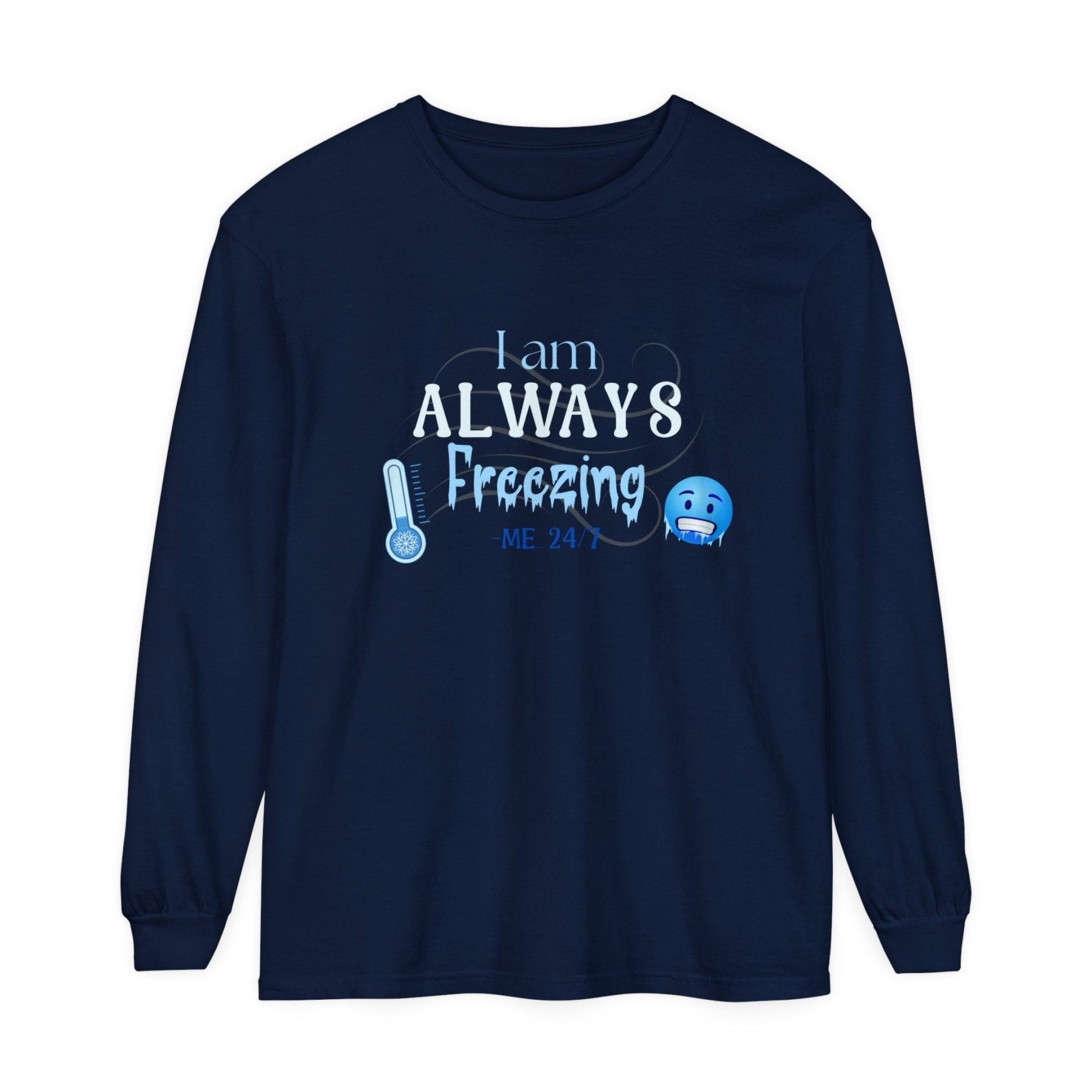 Unisex Garment-dyed Long Sleeve T-Shirt, I am Always Freezing, Cold, All Year Tee, Cold Lover - Janlyn's Crafts