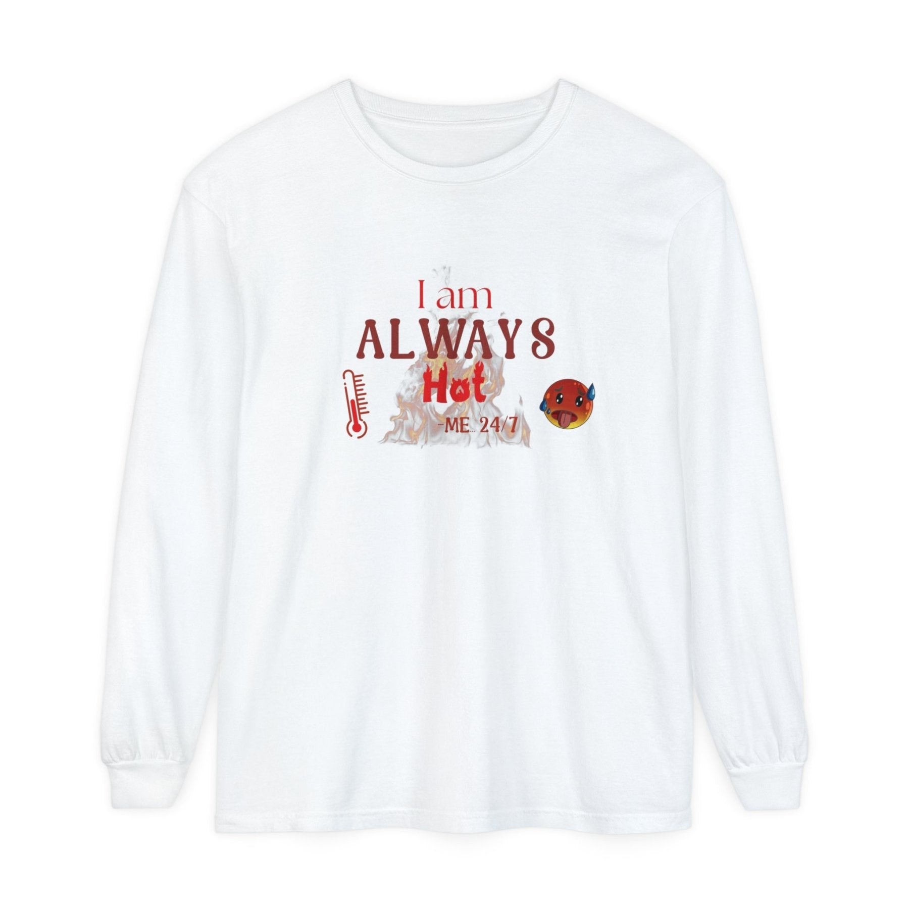 Unisex Garment-dyed Long Sleeve T-Shirt, I am Always Hot, Sweat, All Year Tee, Hot Lover - Janlyn's Crafts