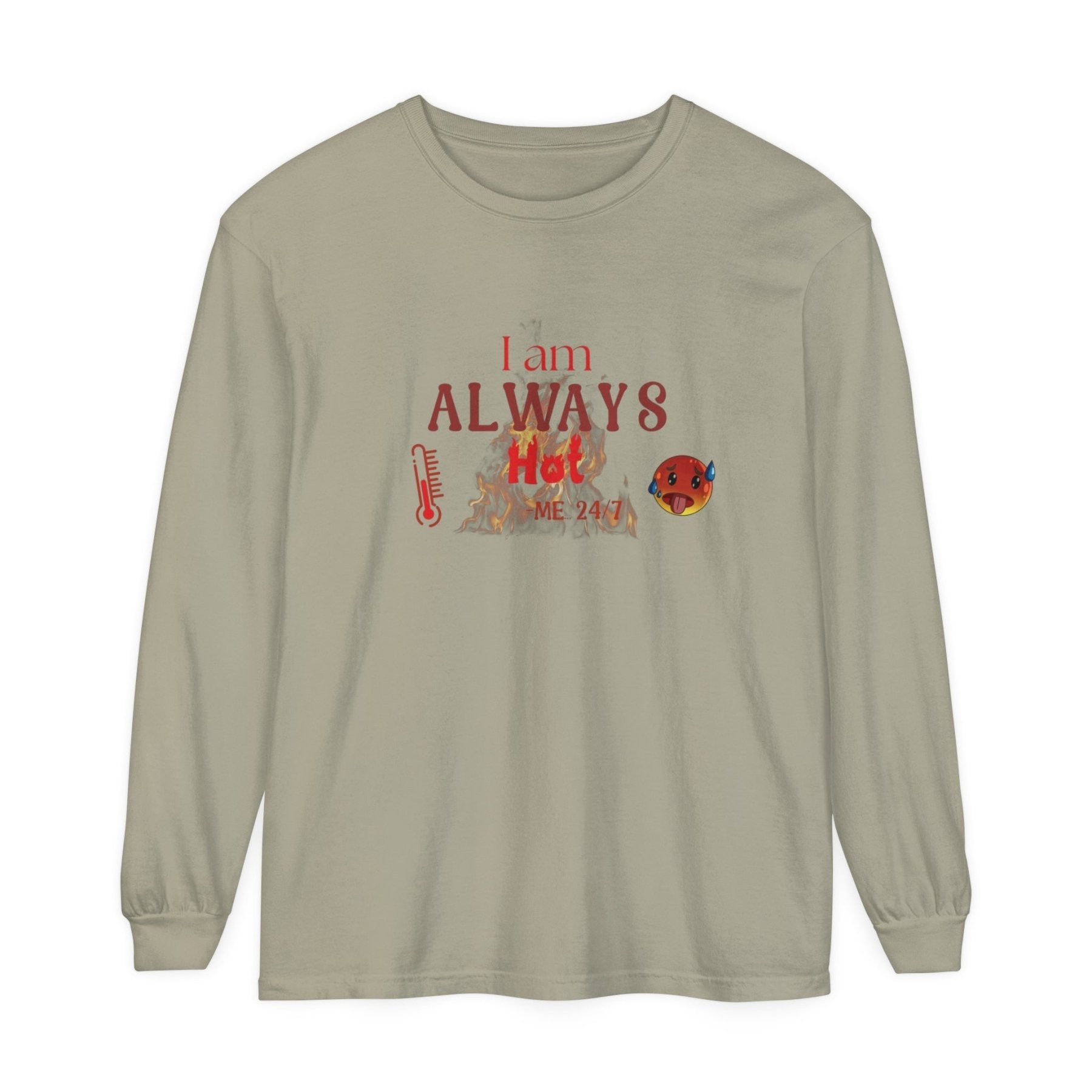 Unisex Garment-dyed Long Sleeve T-Shirt, I am Always Hot, Sweat, All Year Tee, Hot Lover - Janlyn's Crafts