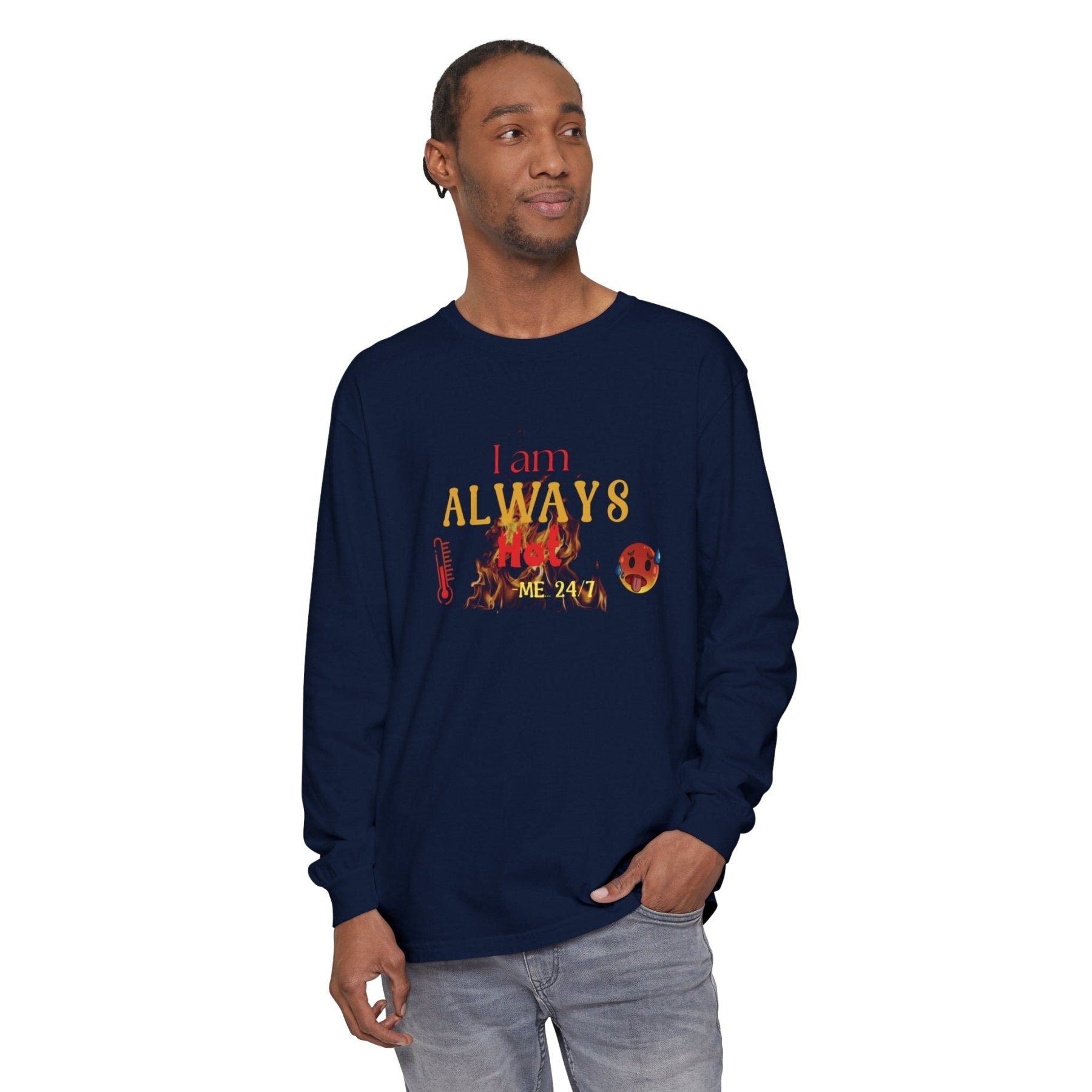 Unisex Garment-dyed Long Sleeve T-Shirt, I am Always Hot, Sweat, All Year Tee, Hot Lover - Janlyn's Crafts