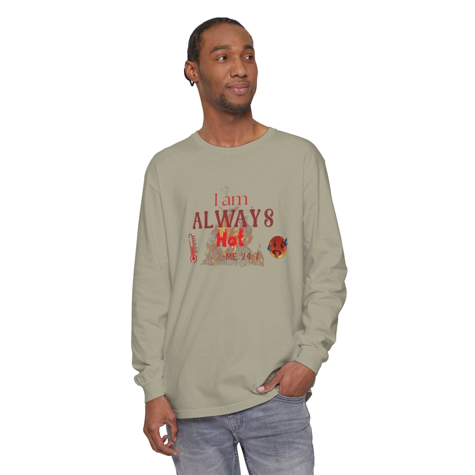 Unisex Garment-dyed Long Sleeve T-Shirt, I am Always Hot, Sweat, All Year Tee, Hot Lover - Janlyn's Crafts