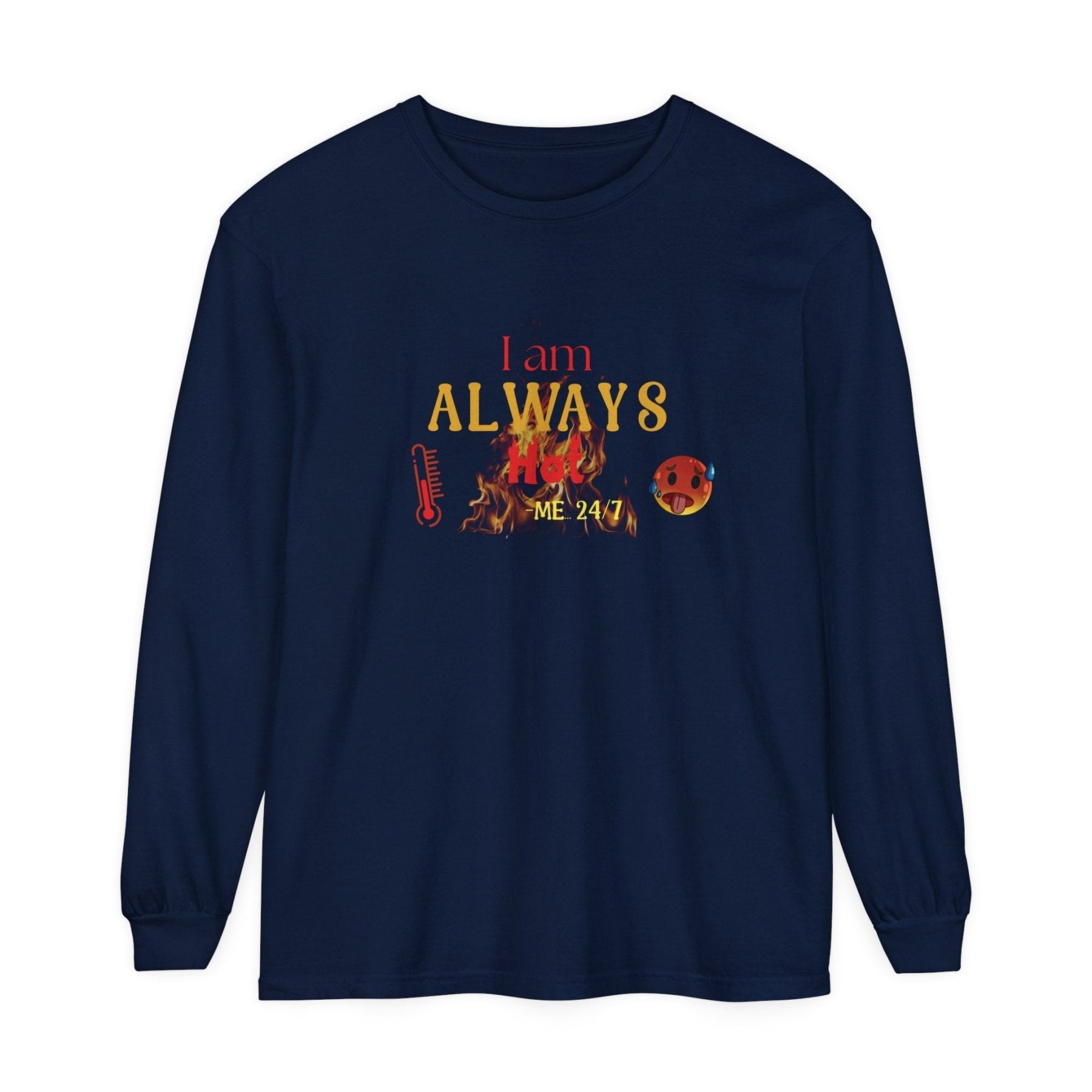 Unisex Garment-dyed Long Sleeve T-Shirt, I am Always Hot, Sweat, All Year Tee, Hot Lover - Janlyn's Crafts