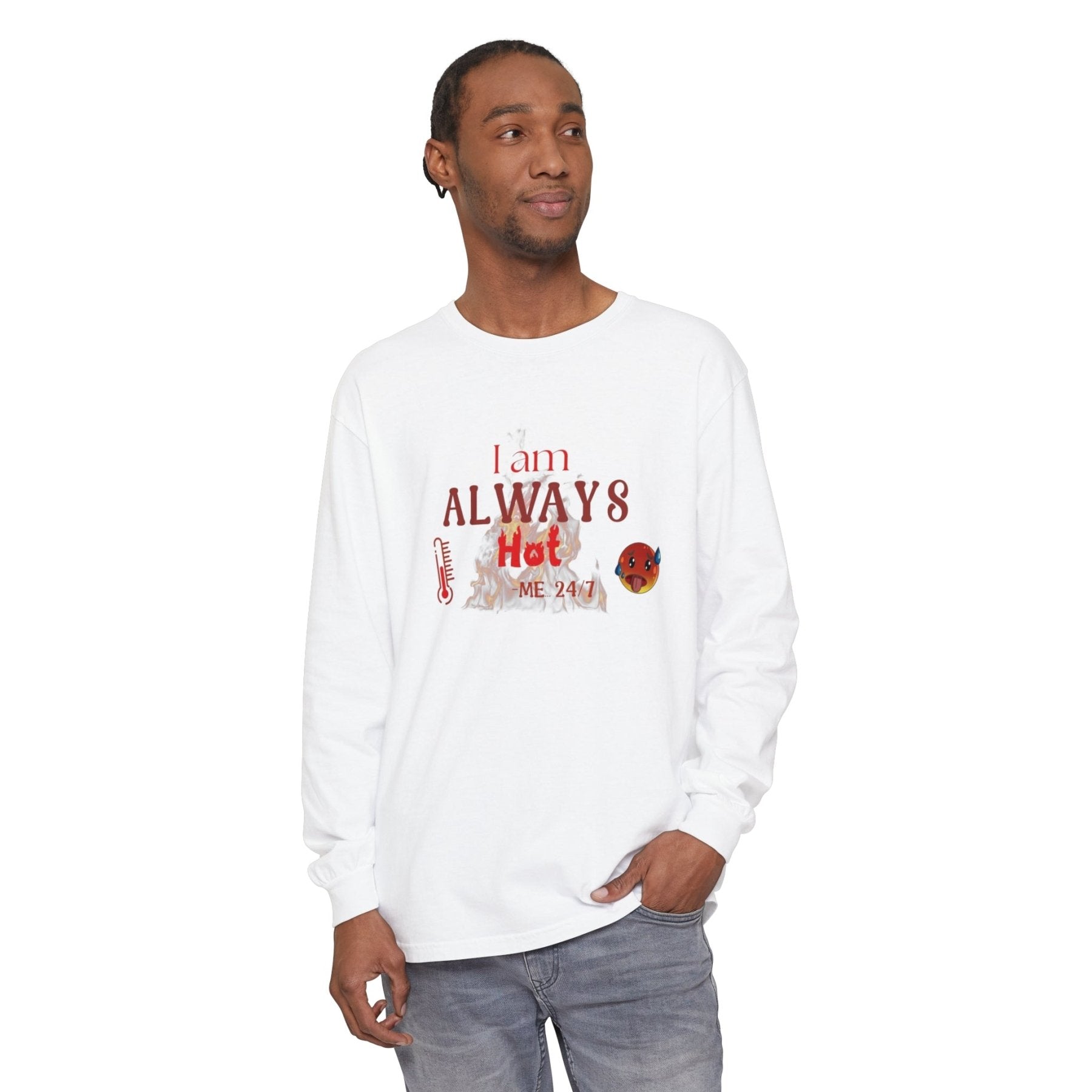 Unisex Garment-dyed Long Sleeve T-Shirt, I am Always Hot, Sweat, All Year Tee, Hot Lover - Janlyn's Crafts